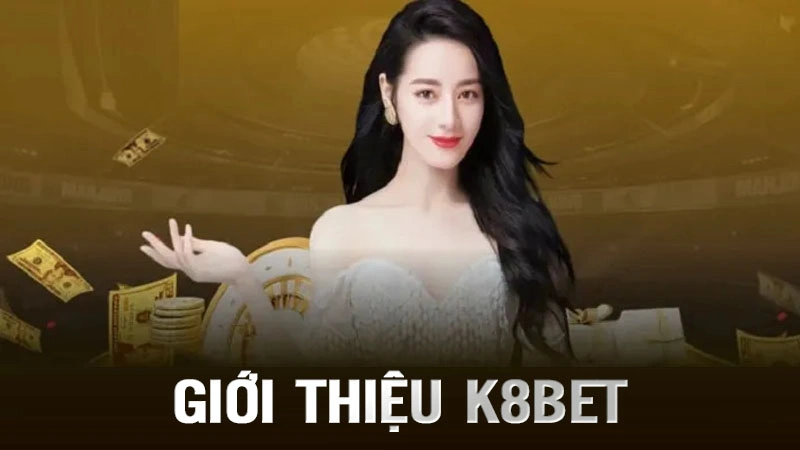 Giới thiệu sơ lược về nhà cái uy tín K8 bet